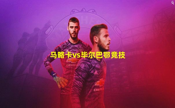 马略卡vs毕尔巴鄂竞技